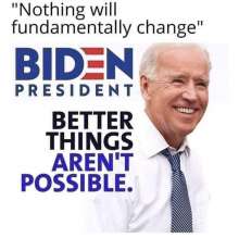 This particular meme is created to bash Joe Biden by saying "Nothing will fundamentally change" and "Better things aren''t possible."